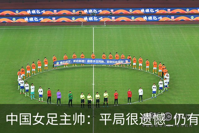 中国女足主帅：平局很遗憾 仍有信心以小组头名出线